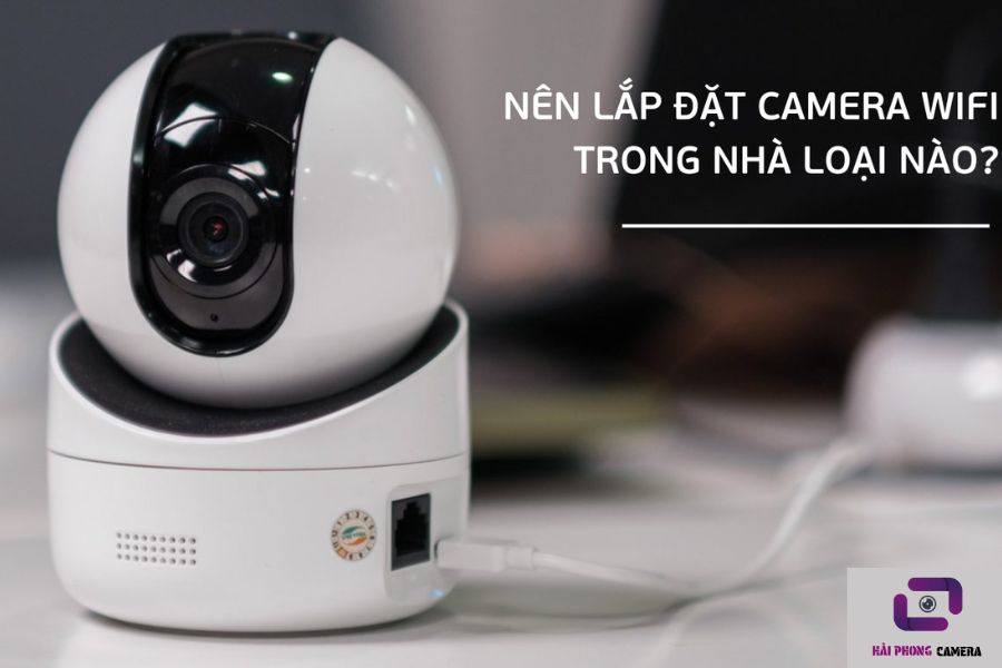 Tiêu chí chọn mua camera trong nhà wifi
